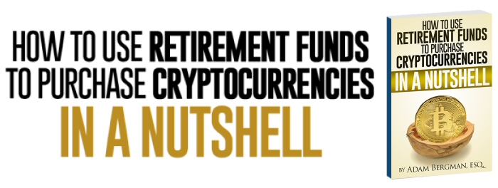 Adam Bergman Esq How To Use Retirement Funds To Purchase Cryptocurrencies In A Nutshell